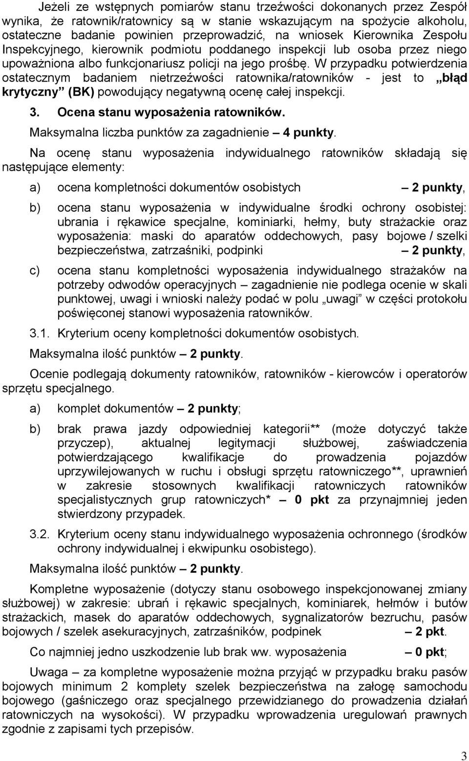 W przypadku potwierdzenia ostatecznym badaniem nietrzeźwości ratownika/ratowników - jest to błąd krytyczny (BK) powodujący negatywną ocenę całej inspekcji. 3. Ocena stanu wyposażenia ratowników.