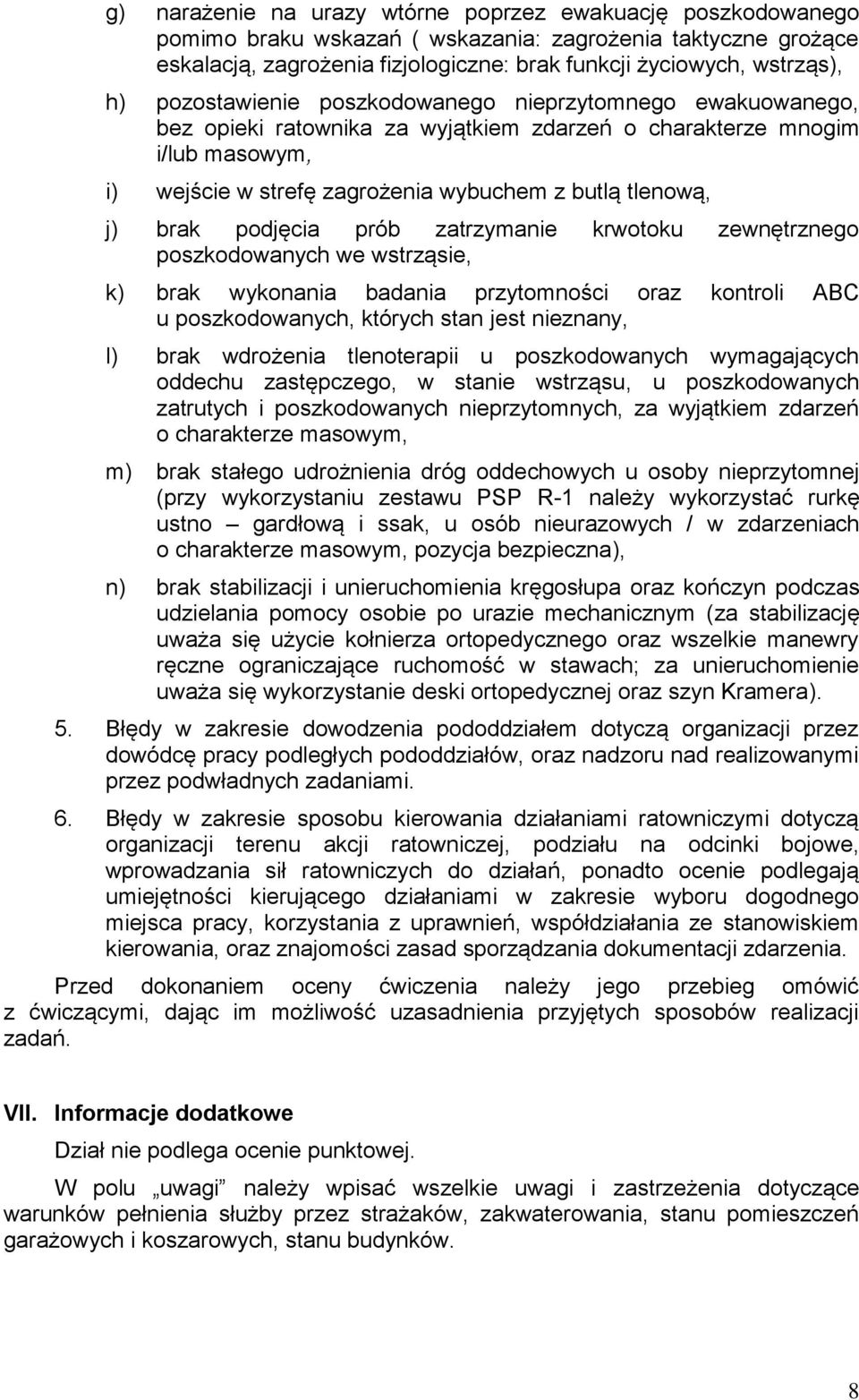 brak podjęcia prób zatrzymanie krwotoku zewnętrznego poszkodowanych we wstrząsie, k) brak wykonania badania przytomności oraz kontroli ABC u poszkodowanych, których stan jest nieznany, l) brak