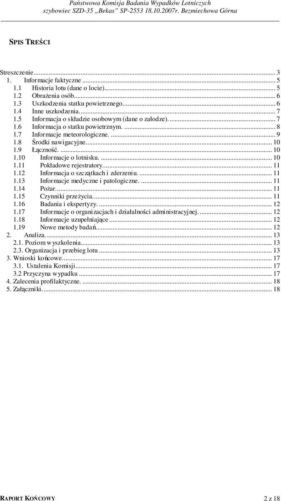 ... 10 1.11 Pokładowe rejestratory... 11 1.12 Informacja o szczątkach i zderzeniu.... 11 1.13 Informacje medyczne i patologiczne.... 11 1.14 Pożar... 11 1.15 Czynniki przeżycia... 11 1.16 Badania i ekspertyzy.