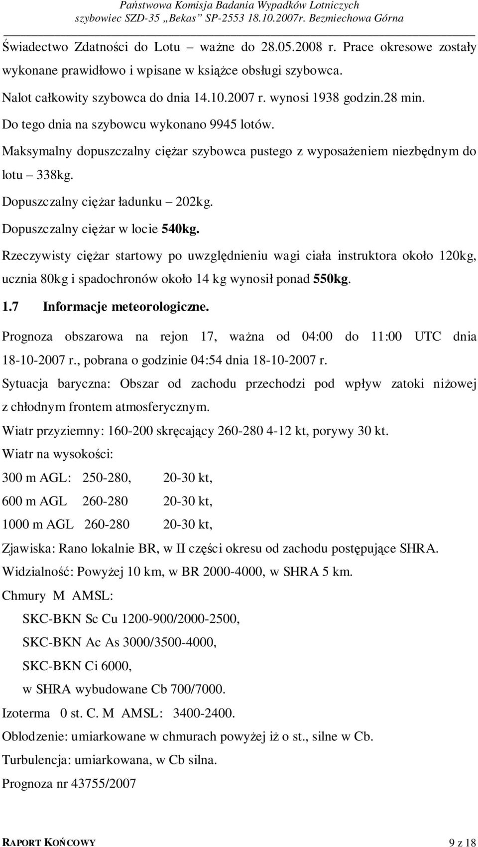 Dopuszczalny ciężar w locie 540kg. Rzeczywisty ciężar startowy po uwzględnieniu wagi ciała instruktora około 120kg, ucznia 80kg i spadochronów około 14 kg wynosił ponad 550kg. 1.7 Informacje meteorologiczne.