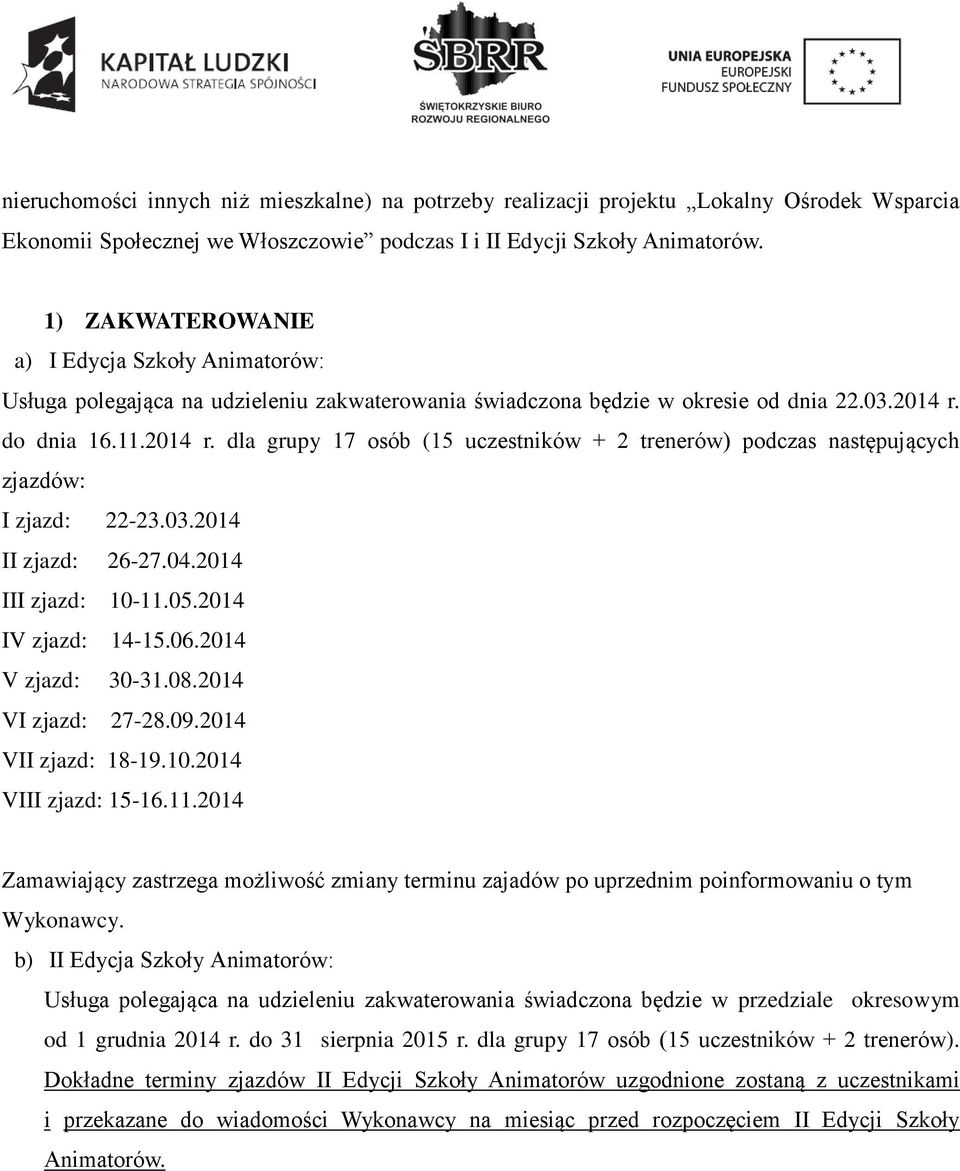 do dnia 16.11.2014 r. dla grupy 17 osób (15 uczestników + 2 trenerów) podczas następujących zjazdów: I zjazd: 22-23.03.2014 II zjazd: 26-27.04.2014 III zjazd: 10-11.05.2014 IV zjazd: 14-15.06.