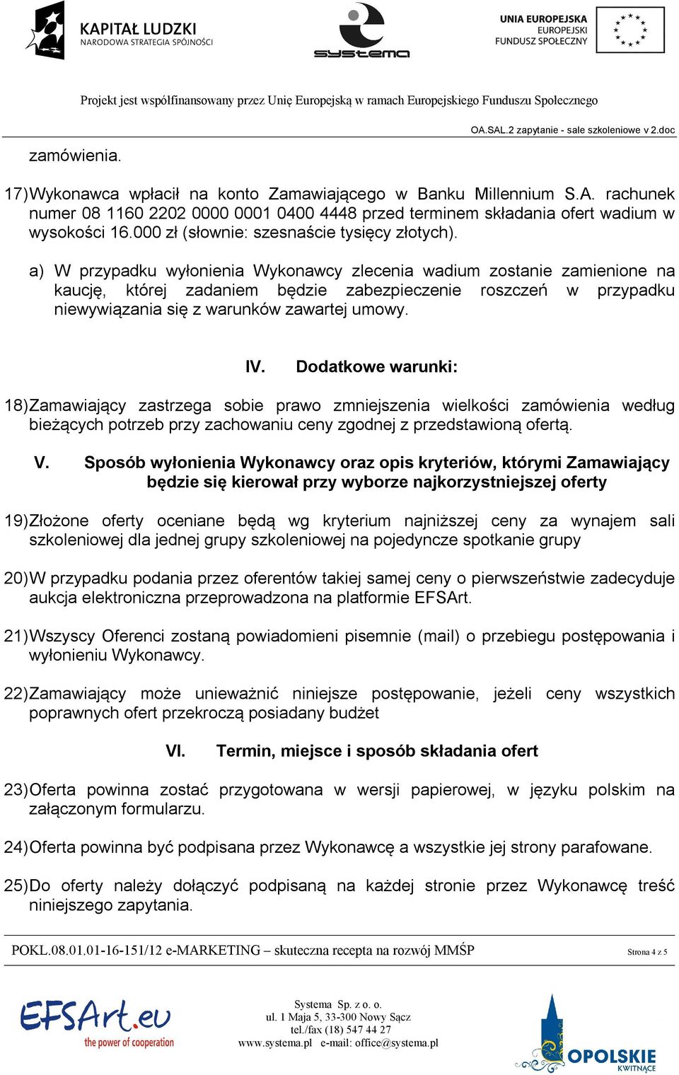 a) W przypadku wyłonienia Wykonawcy zlecenia wadium zostanie zamienione na kaucję, której zadaniem będzie zabezpieczenie roszczeń w przypadku niewywiązania się z warunków zawartej umowy. IV.