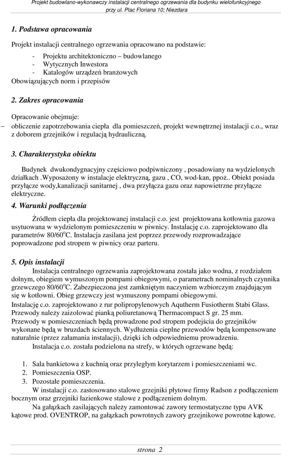 3. Charakterystyka obiektu Budynek dwukondygnacyjny częściowo podpiwniczony, posadowiany na wydzielonych działkach.wyposaŝony w instalacje elektryczną, gazu, CO, wod-kan, ppoŝ.