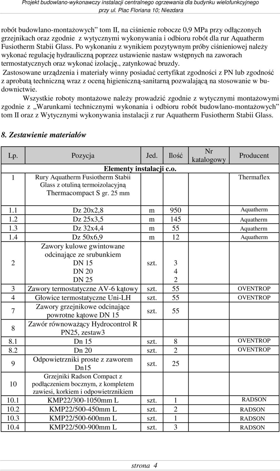 Zastosowane urządzenia i materiały winny posiadać certyfikat zgodności z PN lub zgodność z aprobatą techniczną wraz z oceną higieniczną-sanitarną pozwalającą na stosowanie w budownictwie.