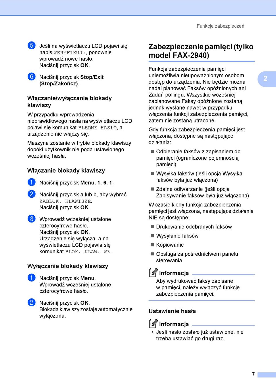 Maszyna zostanie w trybie blokady klawiszy dopóki użytkownik nie poda ustawionego wcześniej hasła. Włączanie blokady klawiszy 2 a Naciśnij przycisk Menu, 1, 6, 1.