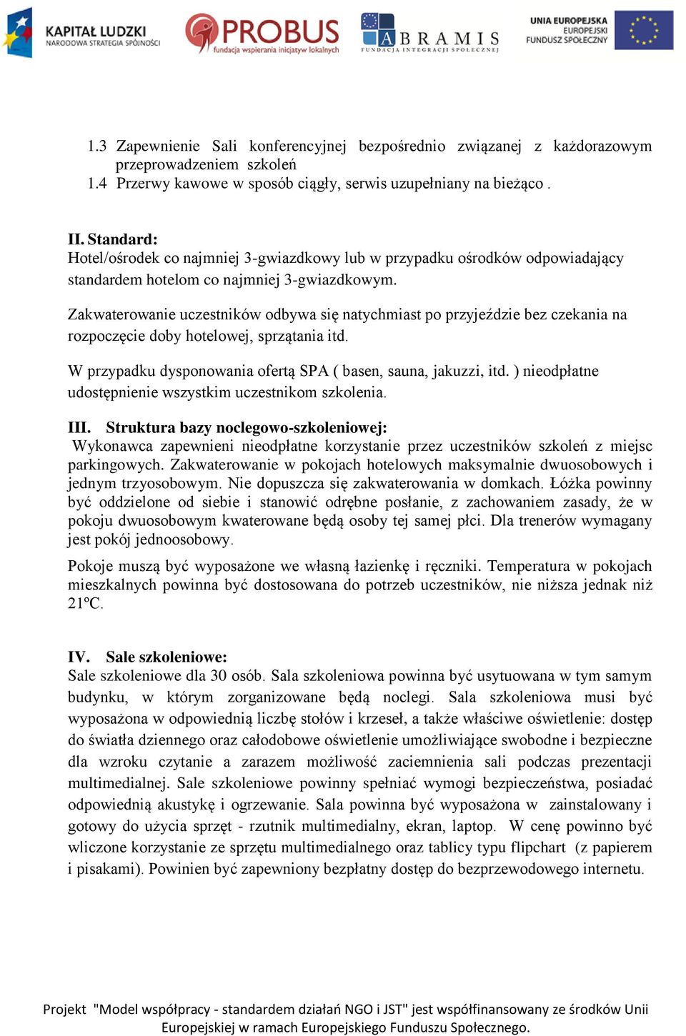 Zakwaterowanie uczestników odbywa się natychmiast po przyjeździe bez czekania na rozpoczęcie doby hotelowej, sprzątania itd. W przypadku dysponowania ofertą SPA ( basen, sauna, jakuzzi, itd.