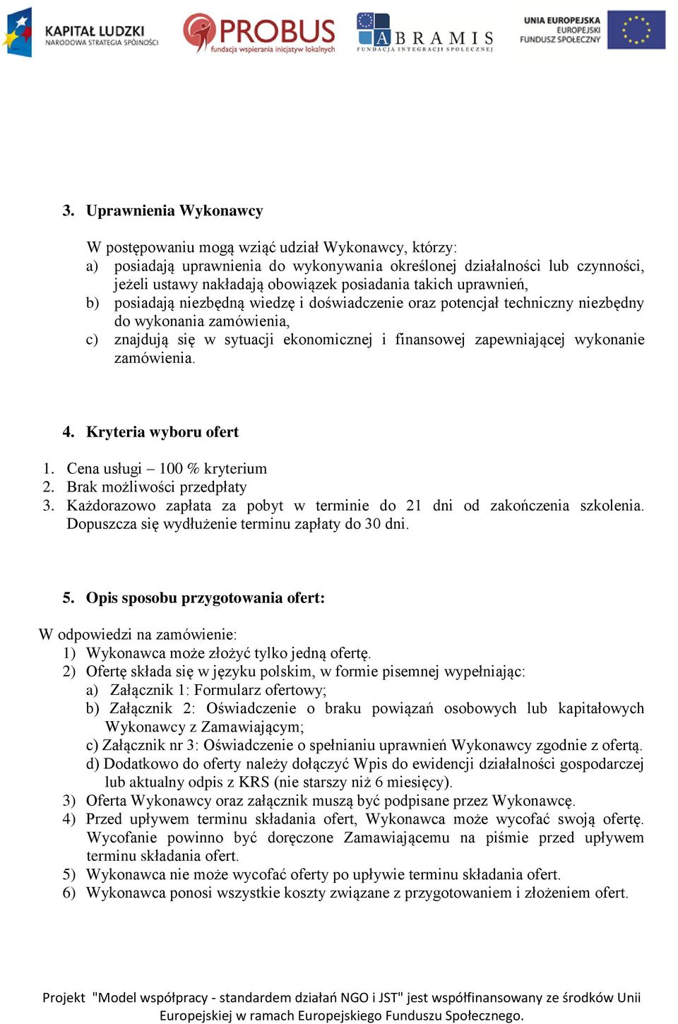 zapewniającej wykonanie zamówienia. 4. Kryteria wyboru ofert 1. Cena usługi 100 % kryterium 2. Brak możliwości przedpłaty 3. Każdorazowo zapłata za pobyt w terminie do 21 dni od zakończenia szkolenia.