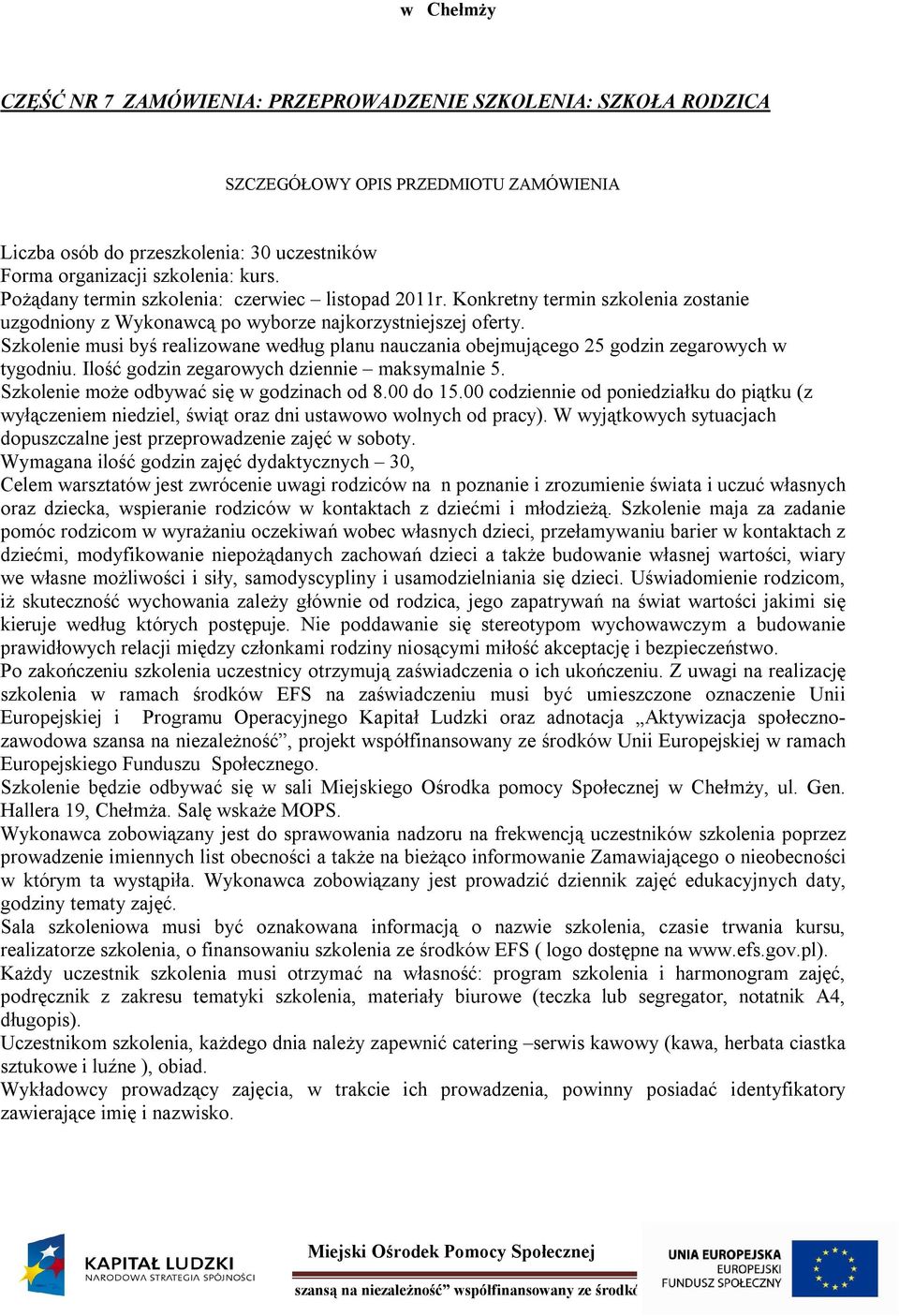 Szkolenie maja za zadanie pomóc rodzicom w wyrażaniu oczekiwań wobec własnych dzieci, przełamywaniu barier w kontaktach z dziećmi, modyfikowanie niepożądanych zachowań dzieci a także budowanie