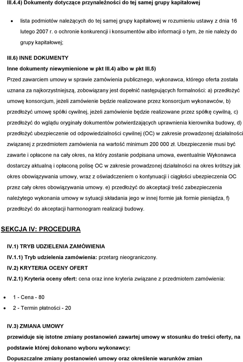 5) Przed zawarciem umowy w sprawie zamówienia publicznego, wykonawca, którego oferta została uznana za najkorzystniejszą, zobowiązany jest dopełnić następujących formalności: a) przedłożyć umowę