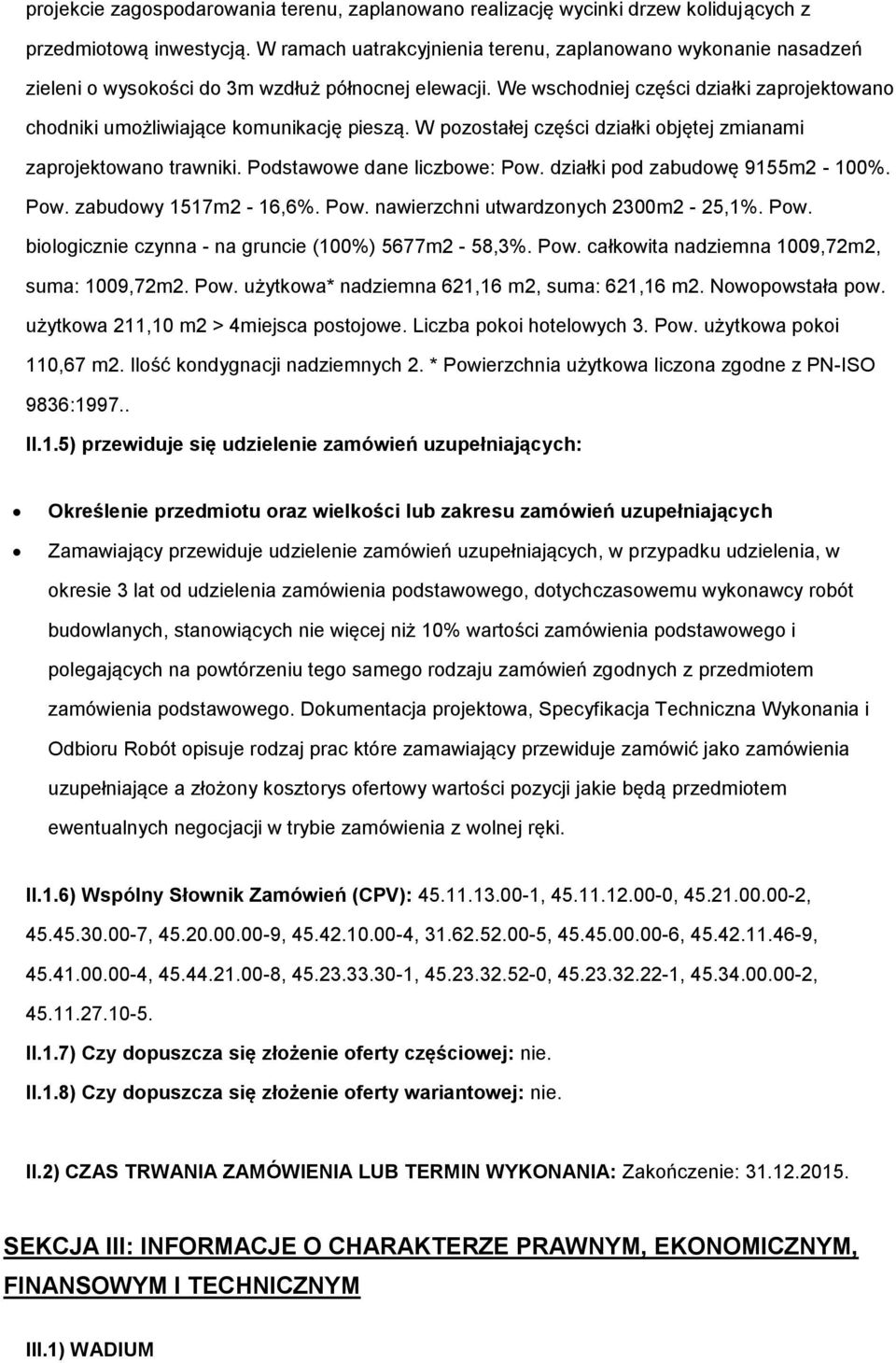 We wschodniej części działki zaprojektowano chodniki umożliwiające komunikację pieszą. W pozostałej części działki objętej zmianami zaprojektowano trawniki. Podstawowe dane liczbowe: Pow.