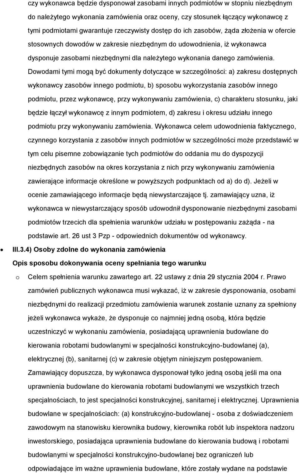 Dowodami tymi mogą być dokumenty dotyczące w szczególności: a) zakresu dostępnych wykonawcy zasobów innego podmiotu, b) sposobu wykorzystania zasobów innego podmiotu, przez wykonawcę, przy