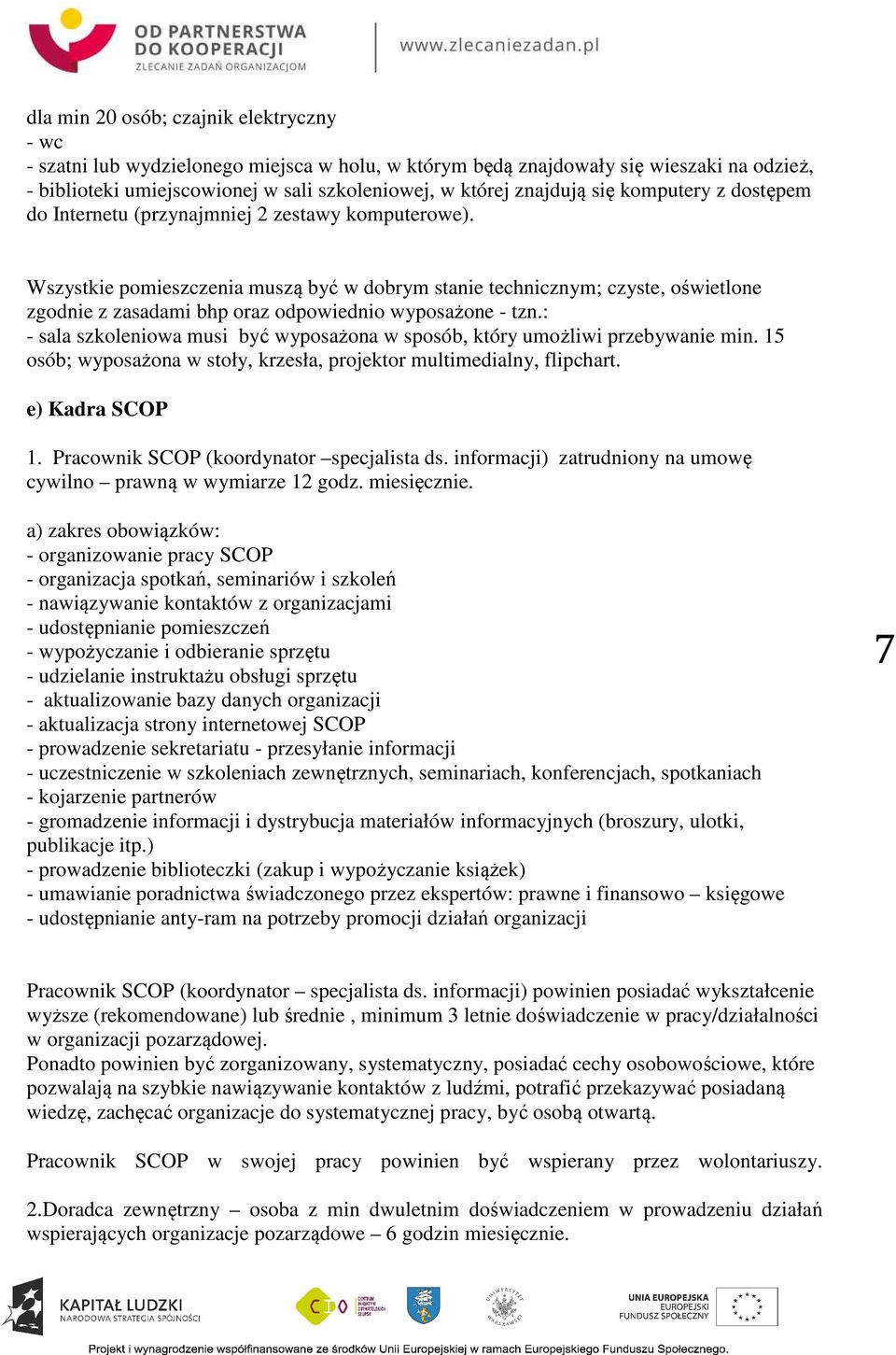 Wszystkie pomieszczenia muszą być w dobrym stanie technicznym; czyste, oświetlone zgodnie z zasadami bhp oraz odpowiednio wyposażone - tzn.