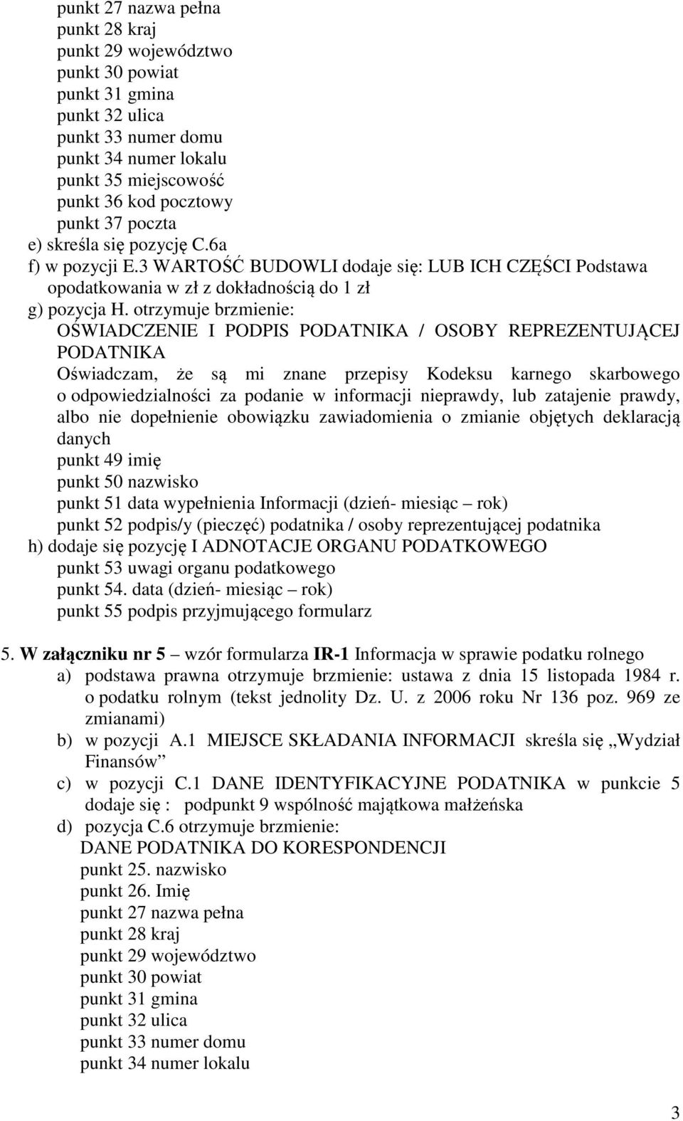 otrzymuje brzmienie: o odpowiedzialności za podanie w informacji nieprawdy, lub zatajenie prawdy, punkt 49 imię punkt 50 nazwisko punkt 51 data wypełnienia Informacji (dzień- miesiąc rok) punkt 52