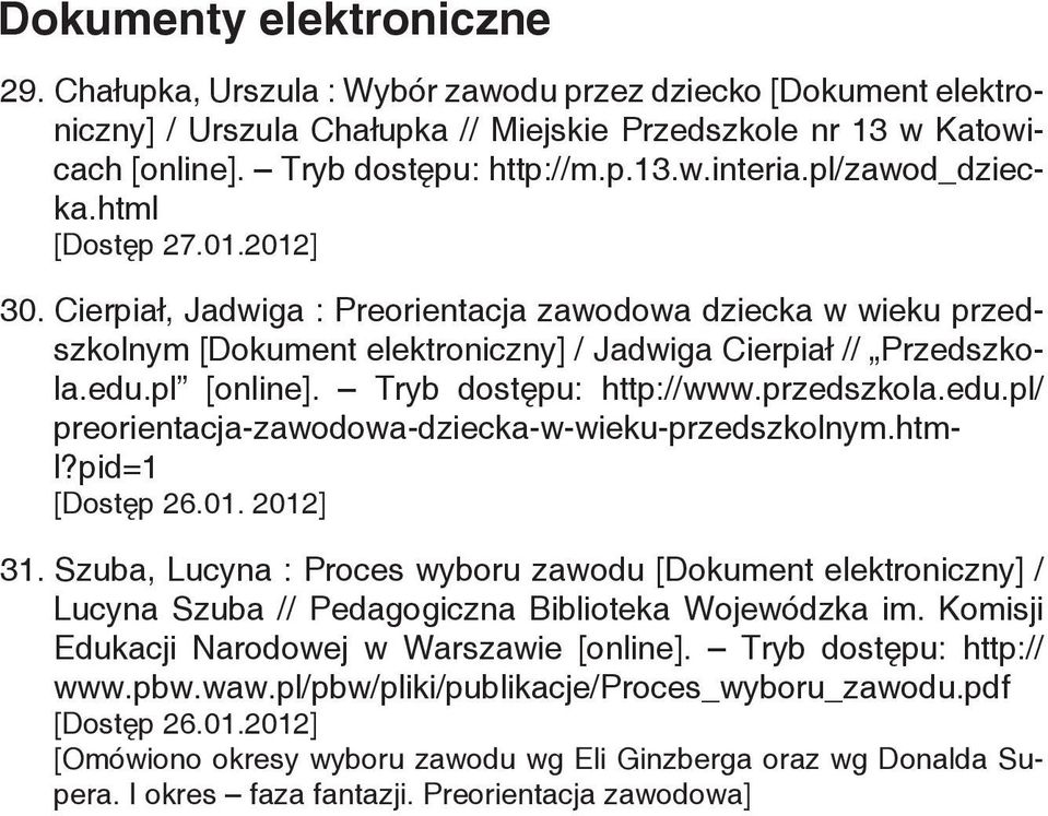 Tryb dostępu: http://www.przedszkola.edu.pl/ preorientacja-zawodowa-dziecka-w-wieku-przedszkolnym.html?pid=1 [Dostęp 26.01. 2012] 31.