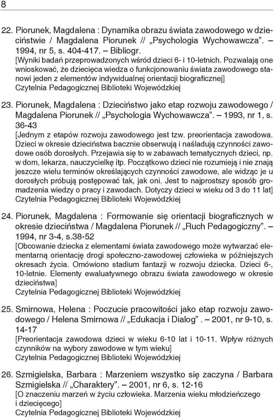 Pozwalają one wnioskować, że dziecięca wiedza o funkcjonowaniu świata zawodowego stanowi jeden z elementów indywidualnej orientacji biograficznej] 23.