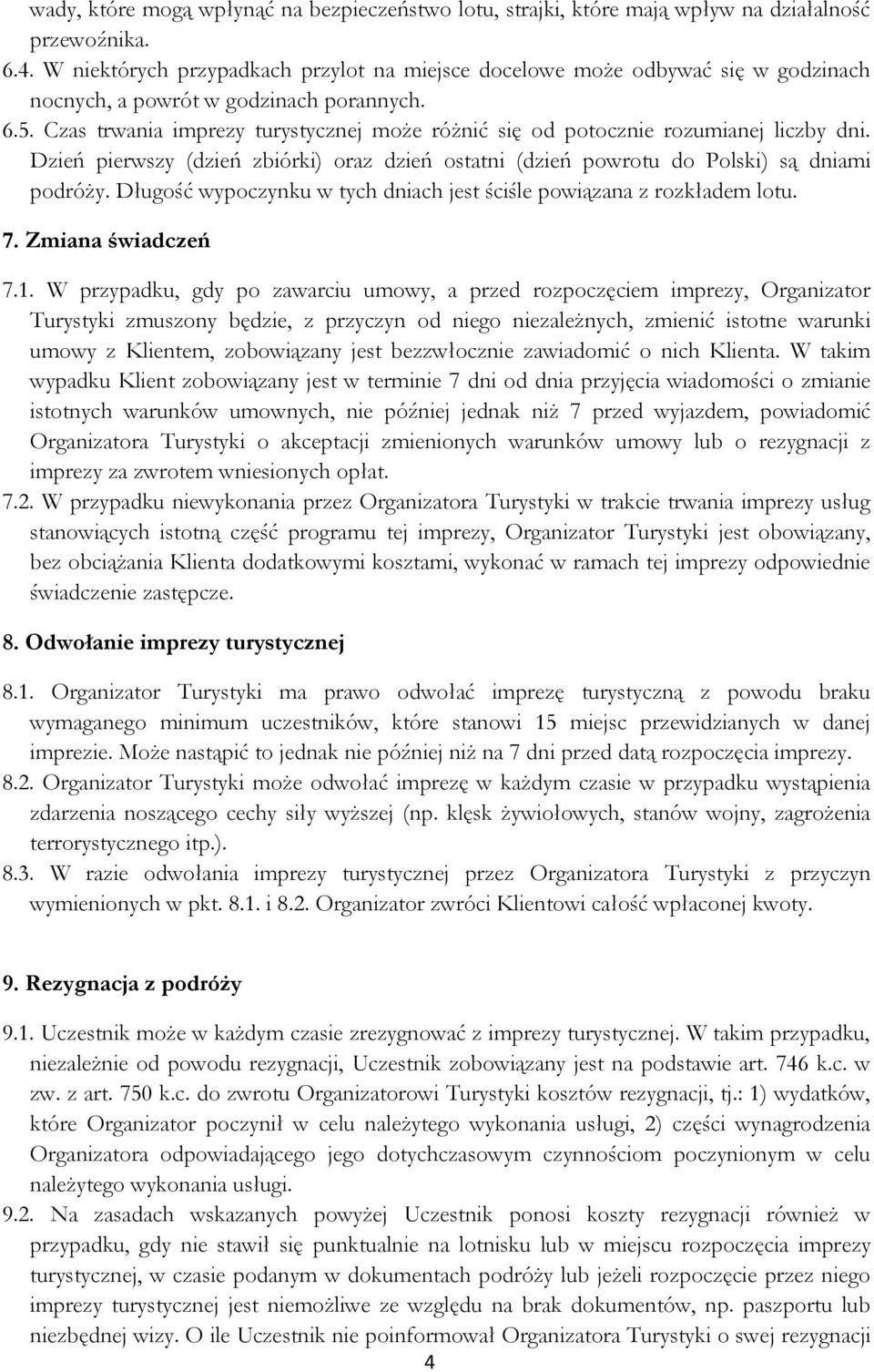 Czas trwania imprezy turystycznej może różnić się od potocznie rozumianej liczby dni. Dzień pierwszy (dzień zbiórki) oraz dzień ostatni (dzień powrotu do Polski) są dniami podróży.