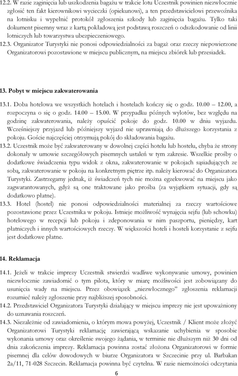 Tylko taki dokument pisemny wraz z kartą pokładową jest podstawą roszczeń o odszkodowanie od linii lotniczych lub towarzystwa ubezpieczeniowego. 12.3.