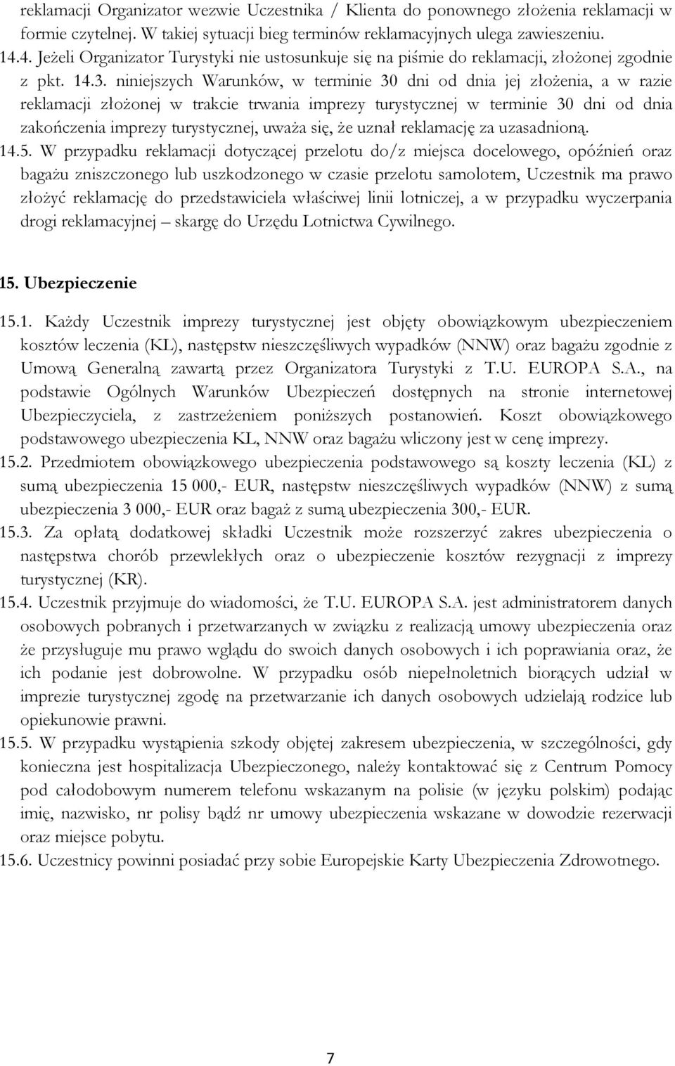 niniejszych Warunków, w terminie 30 dni od dnia jej złożenia, a w razie reklamacji złożonej w trakcie trwania imprezy turystycznej w terminie 30 dni od dnia zakończenia imprezy turystycznej, uważa