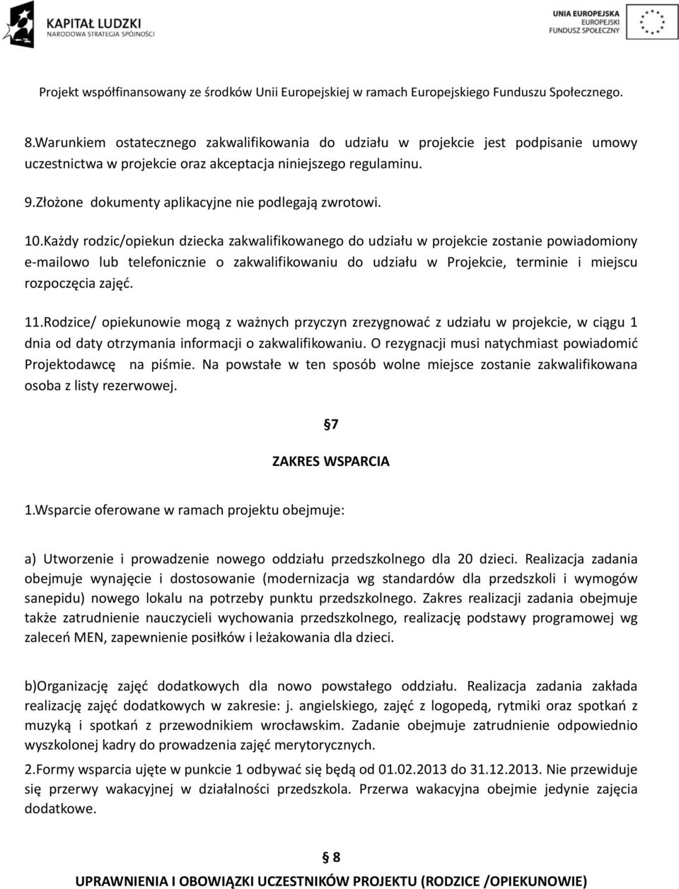 Każdy rodzic/opiekun dziecka zakwalifikowanego do udziału w projekcie zostanie powiadomiony e mailowo lub telefonicznie o zakwalifikowaniu do udziału w Projekcie, terminie i miejscu rozpoczęcia zajęć.