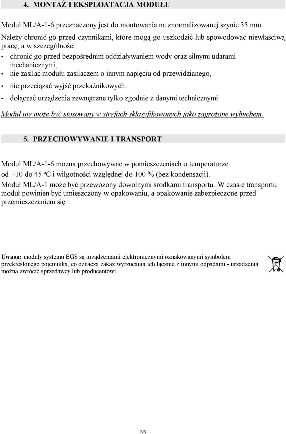 nie zasilać modułu zasilaczem o innym napięciu od przewidzianego, nie przeciążać wyjść przekaźnikowych, dołączać urządzenia zewnętrzne tylko zgodnie z danymi technicznymi.