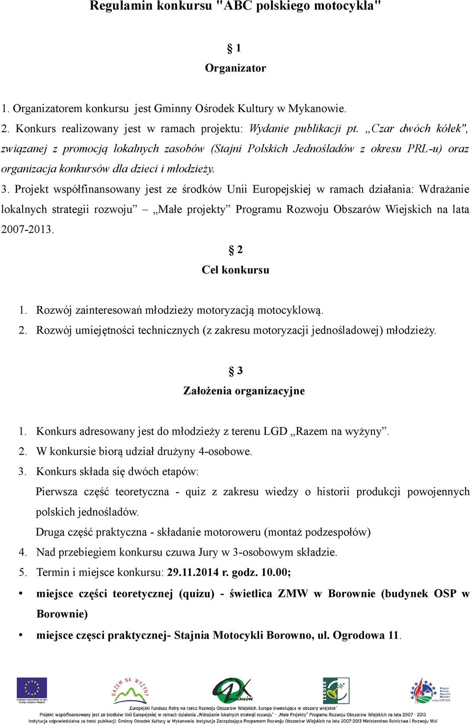 Projekt współfinansowany jest ze środków Unii Europejskiej w ramach działania: Wdrażanie lokalnych strategii rozwoju Małe projekty Programu Rozwoju Obszarów Wiejskich na lata 2007-2013.