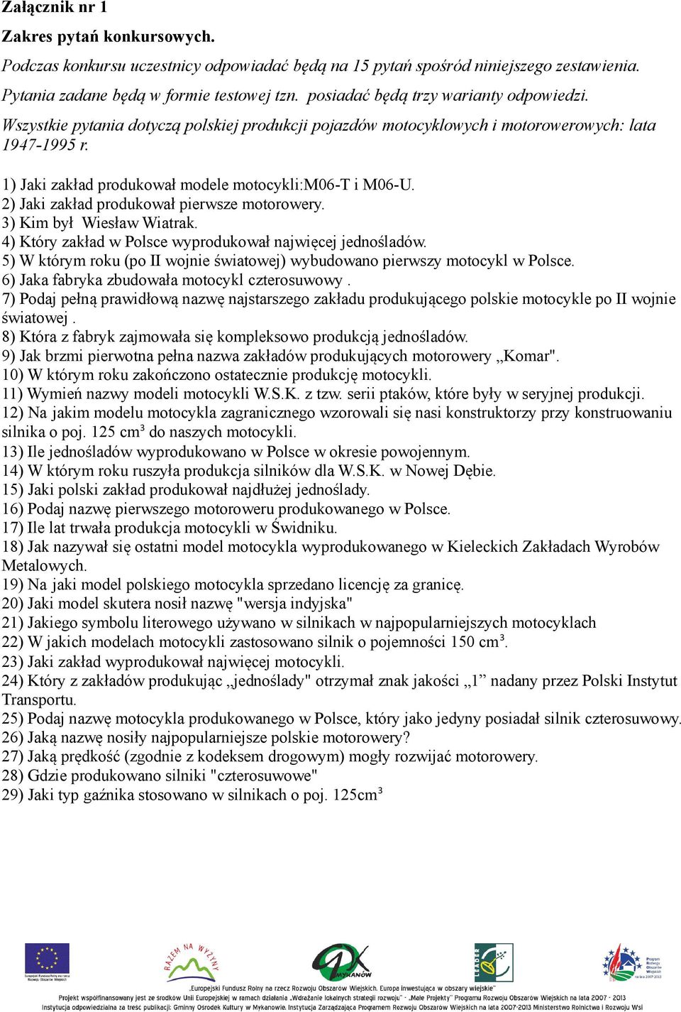 1) Jaki zakład produkował modele motocykli:m06-t i M06-U. 2) Jaki zakład produkował pierwsze motorowery. 3) Kim był Wiesław Wiatrak. 4) Który zakład w Polsce wyprodukował najwięcej jednośladów.