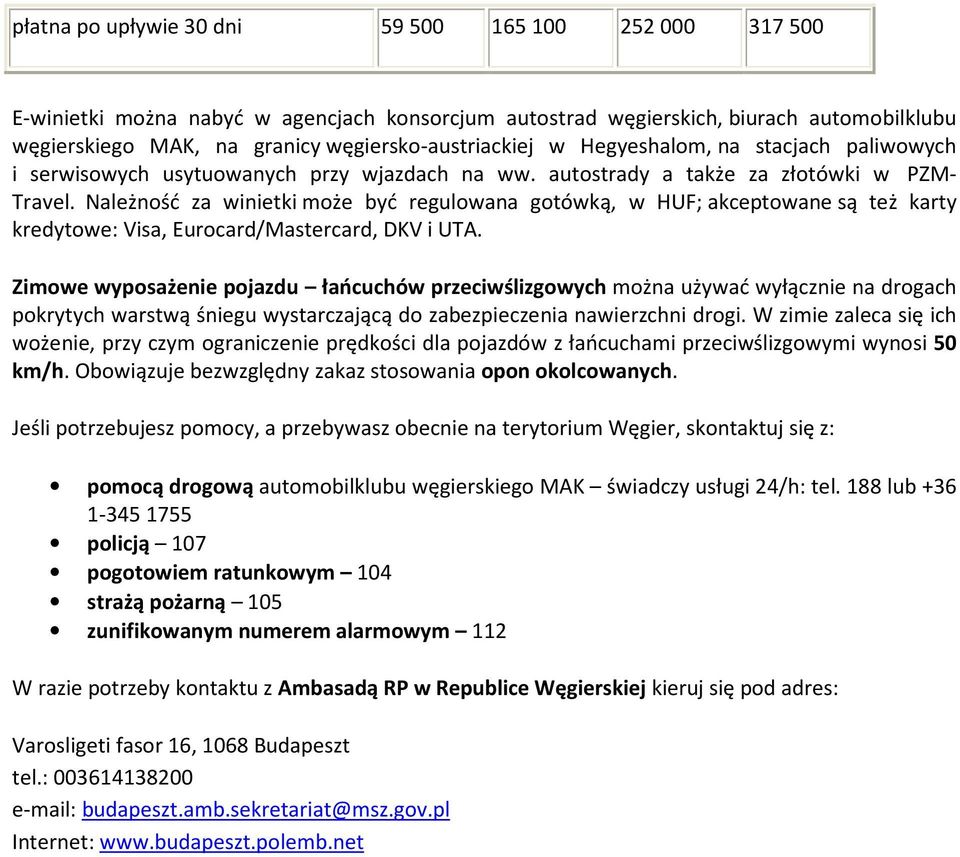 Należność za winietki może być regulowana gotówką, w HUF; akceptowane są też karty kredytowe: Visa, Eurocard/Mastercard, DKV i UTA.