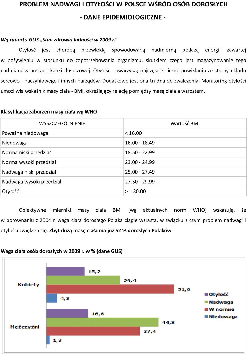 tłuszczowej. Otyłości towarzyszą najczęściej liczne powikłania ze strony układu sercowo - naczyniowego i innych narządów. Dodatkowo jest ona trudna do zwalczenia.