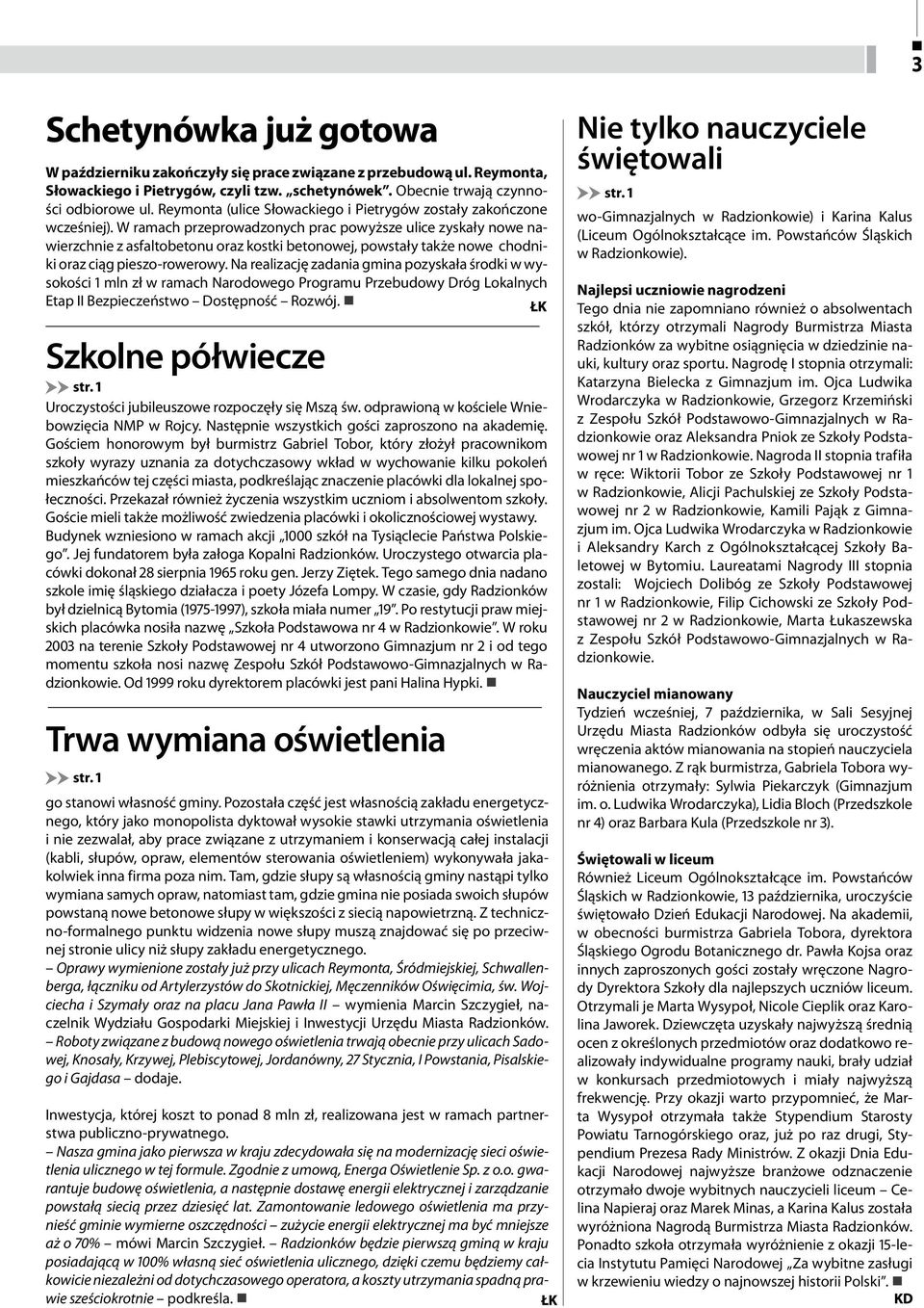 W ramach przeprowadzonych prac powyższe ulice zyskały nowe nawierzchnie z asfaltobetonu oraz kostki betonowej, powstały także nowe chodniki oraz ciąg pieszo-rowerowy.