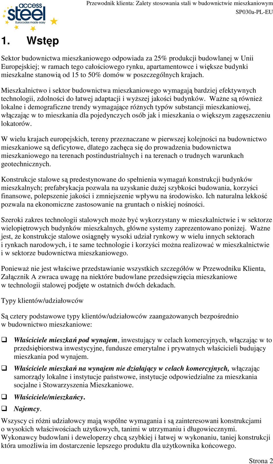 WaŜne są równieŝ lokalne i demograficzne trendy wymagające róŝnych typów substancji mieszkaniowej, włączając w to mieszkania dla pojedynczych osób jak i mieszkania o większym zagęszczeniu lokatorów.