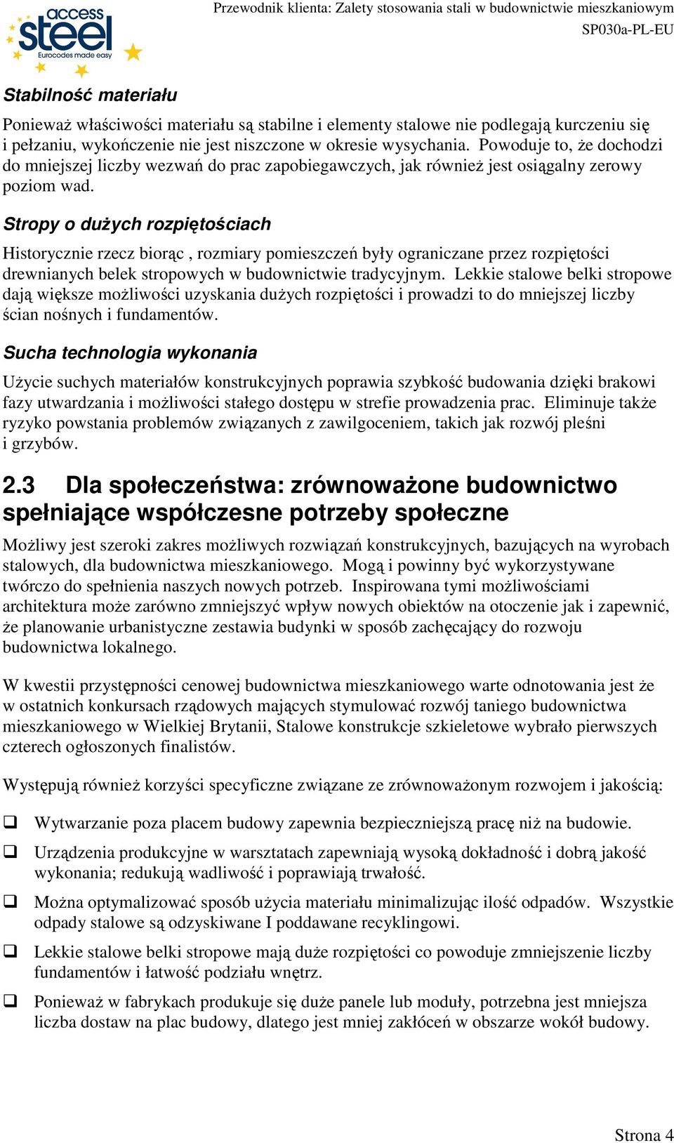 Stropy o duŝych rozpiętościach Historycznie rzecz biorąc, rozmiary pomieszczeń były ograniczane przez rozpiętości drewnianych belek stropowych w budownictwie tradycyjnym.