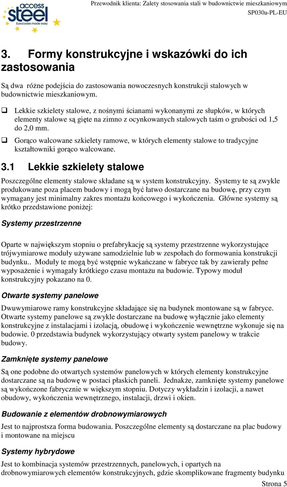 Gorąco walcowane szkielety ramowe, w których elementy stalowe to tradycyjne kształtowniki gorąco walcowane. 3.