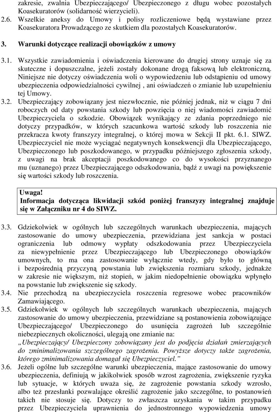 Wszystkie zawiadomienia i oświadczenia kierowane do drugiej strony uznaje się za skuteczne i dopuszczalne, jeŝeli zostały dokonane drogą faksową lub elektroniczną.