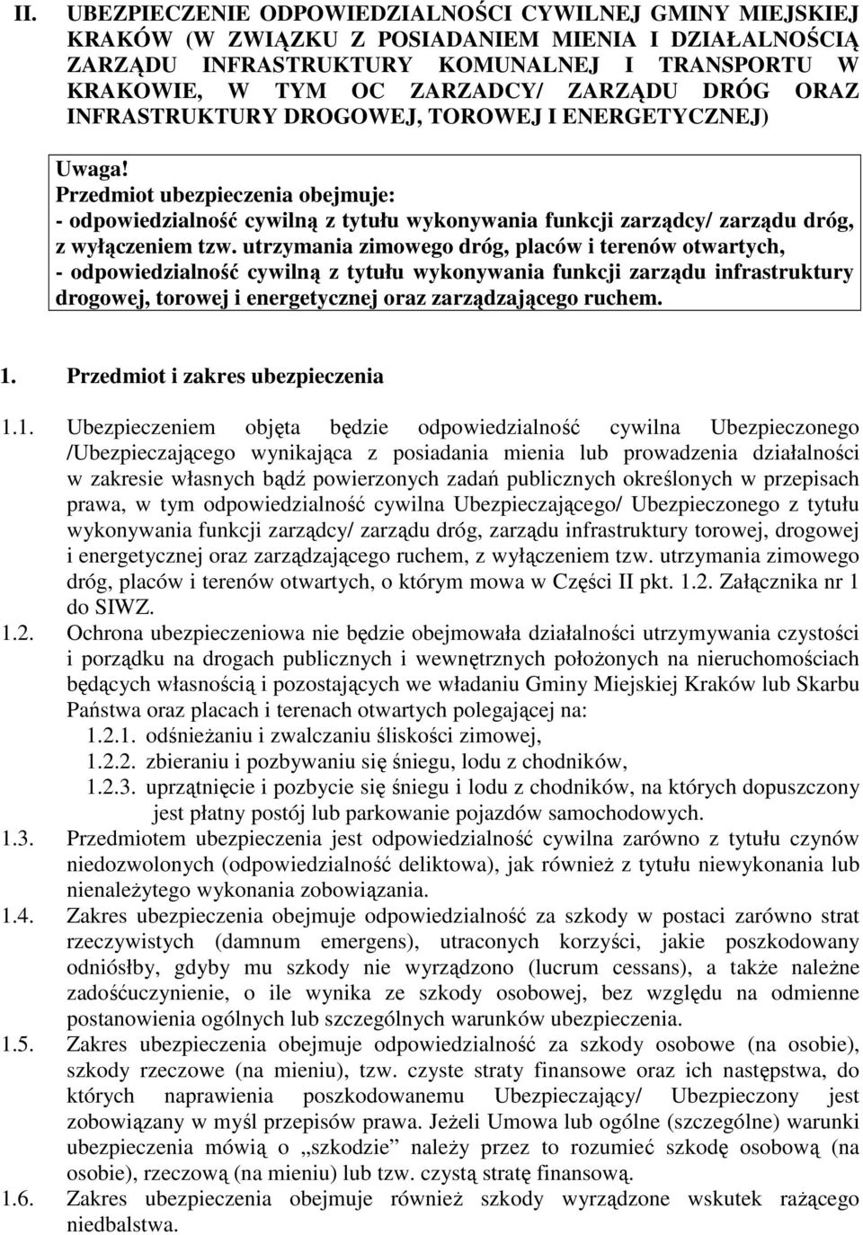 Przedmiot ubezpieczenia obejmuje: - odpowiedzialność cywilną z tytułu wykonywania funkcji zarządcy/ zarządu dróg, z wyłączeniem tzw.