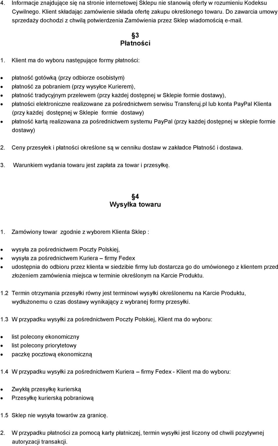 Klient ma do wyboru następujące formy płatności: płatność gotówką (przy odbiorze osobistym) płatność za pobraniem (przy wysyłce Kurierem), płatność tradycyjnym przelewem (przy każdej dostępnej w