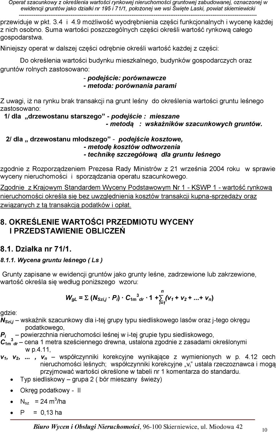 porównawcze - metoda: porównania parami Z uwagi, iż na rynku brak transakcji na grunt leśny do określenia wartości gruntu leśnego zastosowano: 1/ dla drzewostanu starszego - podejście : mieszane -