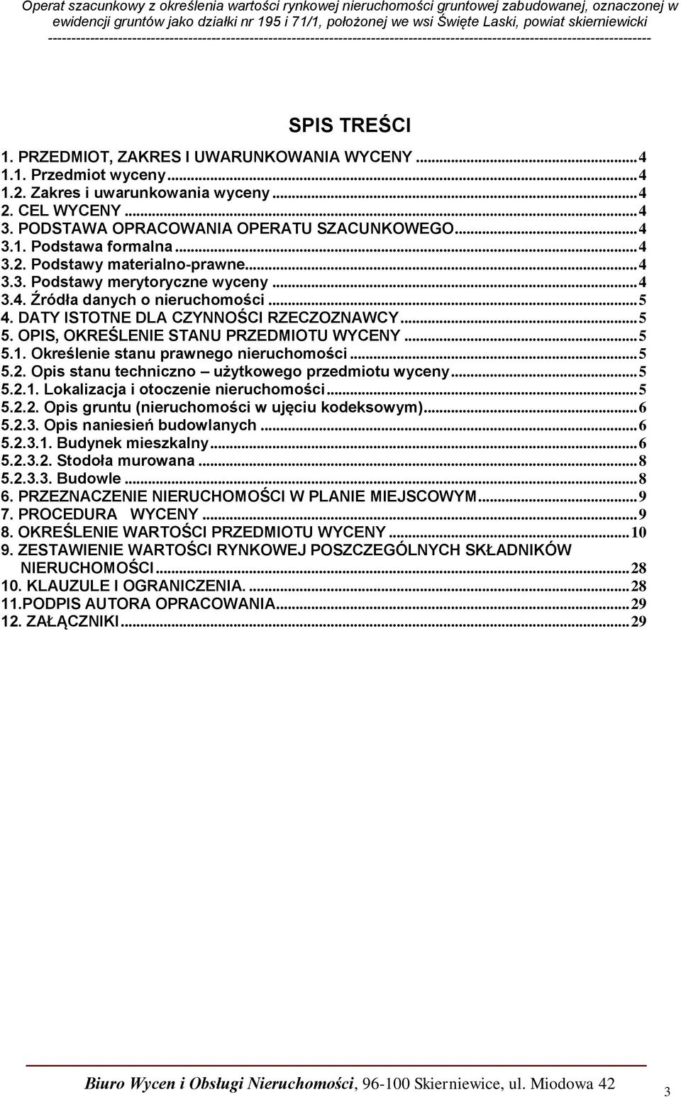 OPIS, OKREŚLENIE STANU PRZEDMIOTU WYCENY... 5 5.1. Określenie stanu prawnego nieruchomości... 5 5.2. Opis stanu techniczno użytkowego przedmiotu wyceny... 5 5.2.1. Lokalizacja i otoczenie nieruchomości.