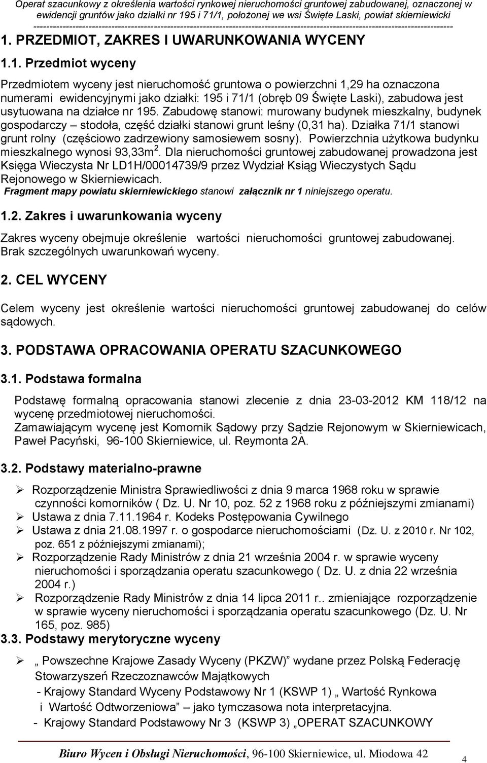Działka 71/1 stanowi grunt rolny (częściowo zadrzewiony samosiewem sosny). Powierzchnia użytkowa budynku mieszkalnego wynosi 93,33m 2.