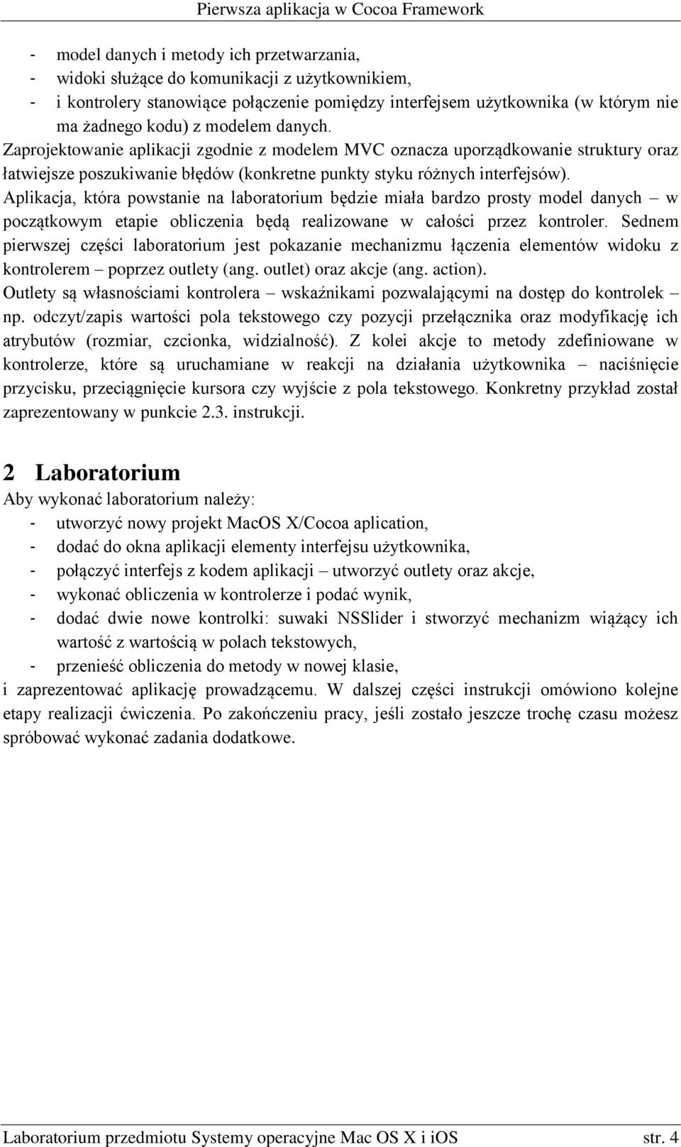 Aplikacja, która powstanie na laboratorium będzie miała bardzo prosty model danych w początkowym etapie obliczenia będą realizowane w całości przez kontroler.