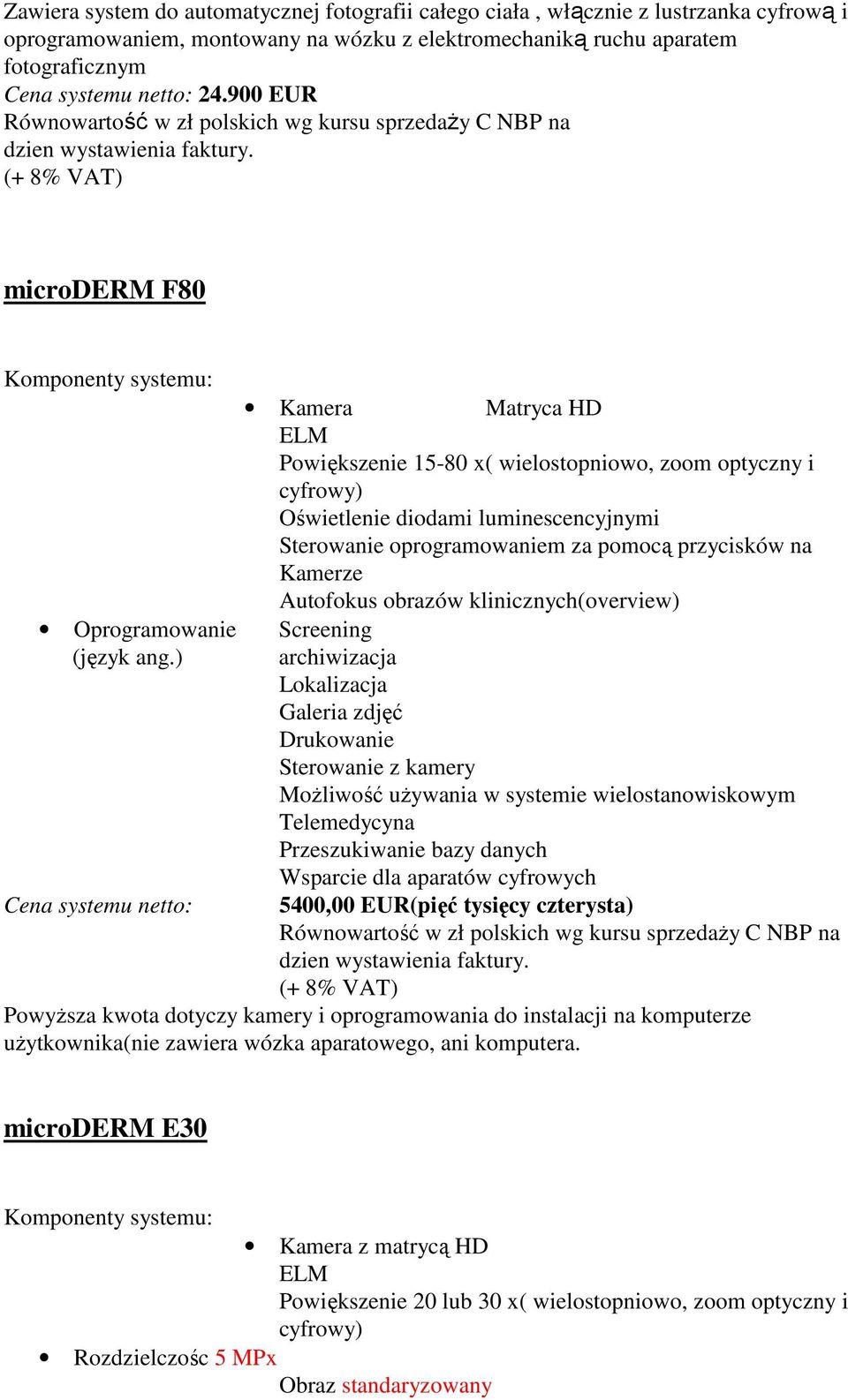 ) Cena systemu netto: Kamera Matryca HD Powiększenie 15-80 x( wielostopniowo, zoom optyczny i cyfrowy) Oświetlenie diodami luminescencyjnymi Sterowanie oprogramowaniem za pomocą przycisków na Kamerze