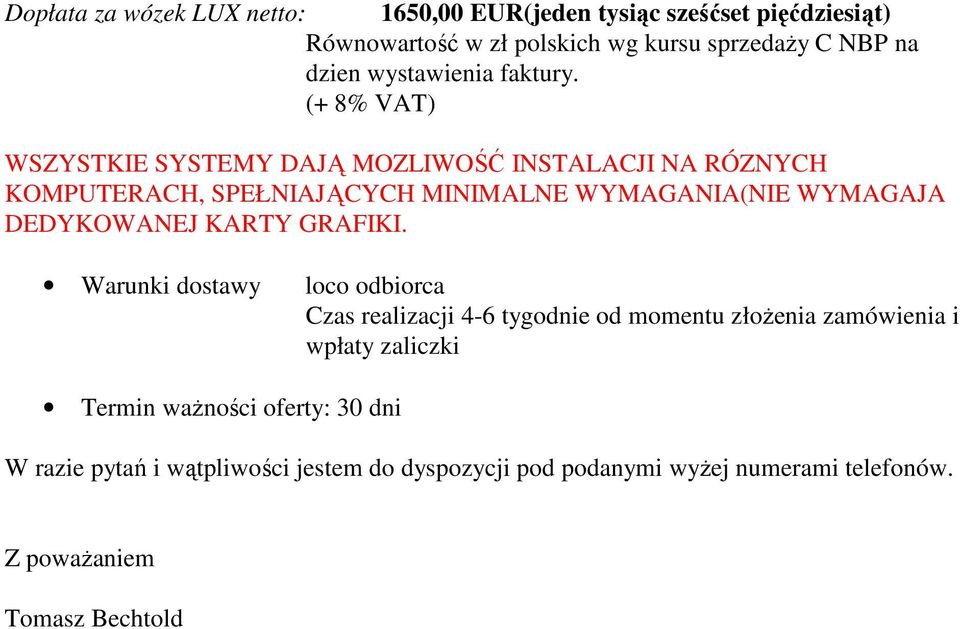 Warunki dostawy loco odbiorca Czas realizacji 4-6 tygodnie od momentu złożenia zamówienia i wpłaty zaliczki Termin