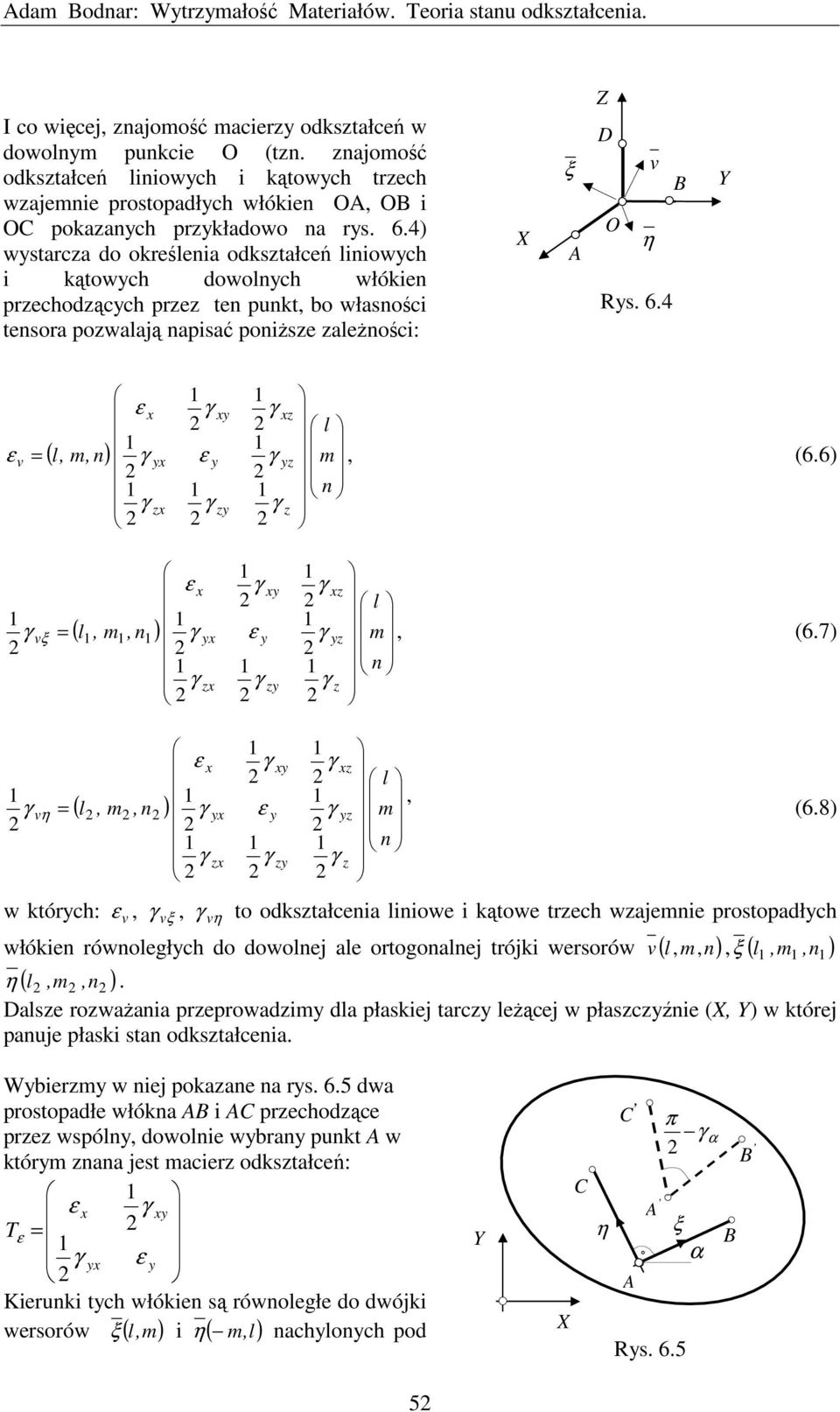 4) wstarcza do określenia odkształceń liniowch i kątowch dowolnch włókien przechodzącch przez ten punkt, bo własności tensora pozwalają napisać poniższe zależności: ξ v O η Rs. 6.