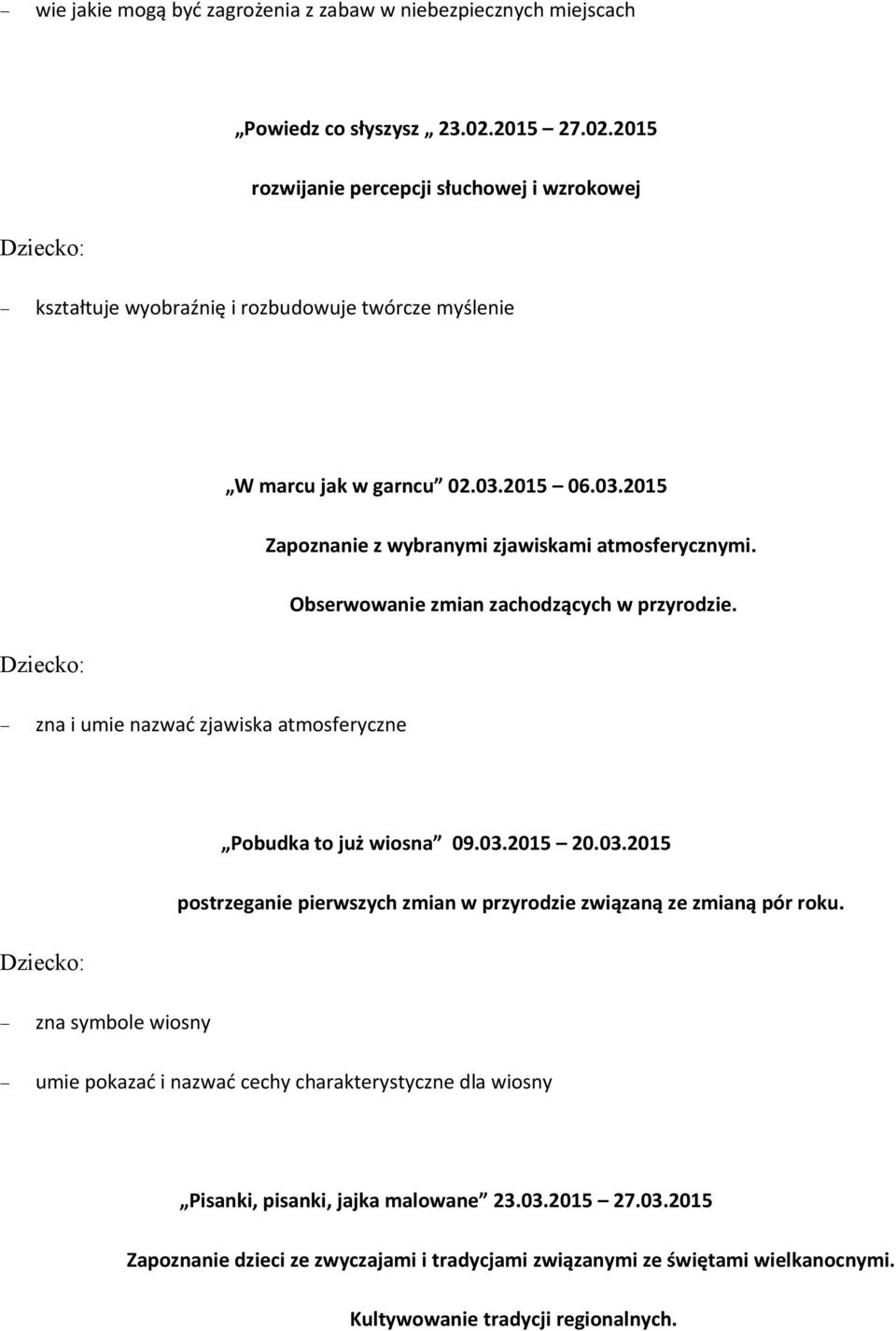 2015 06.03.2015 Zapoznanie z wybranymi zjawiskami atmosferycznymi. Obserwowanie zmian zachodzących w przyrodzie. zna i umie nazwać zjawiska atmosferyczne Pobudka to już wiosna 09.03.2015 20.