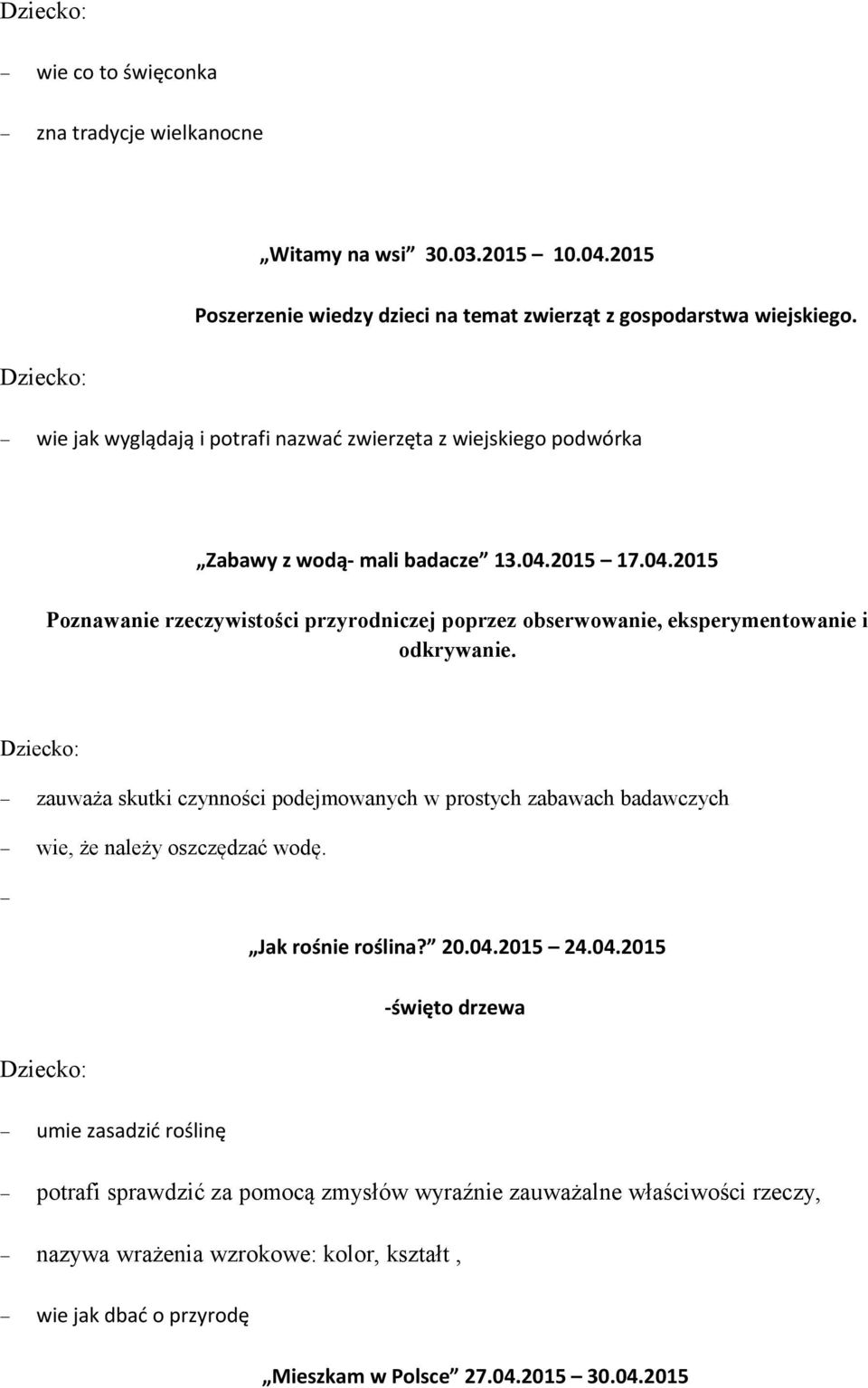 2015 17.04.2015 Poznawanie rzeczywistości przyrodniczej poprzez obserwowanie, eksperymentowanie i odkrywanie.