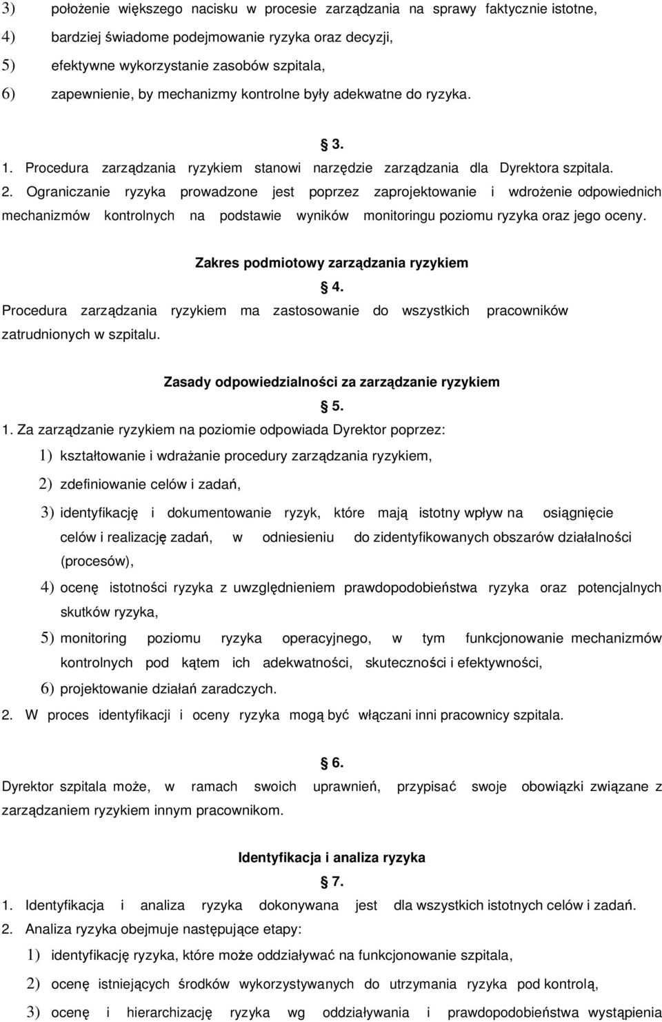 Ograniczanie ryzyka prowadzone jest poprzez zaprojektowanie i wdrożenie odpowiednich mechanizmów kontrolnych na podstawie wyników monitoringu poziomu ryzyka oraz jego oceny.