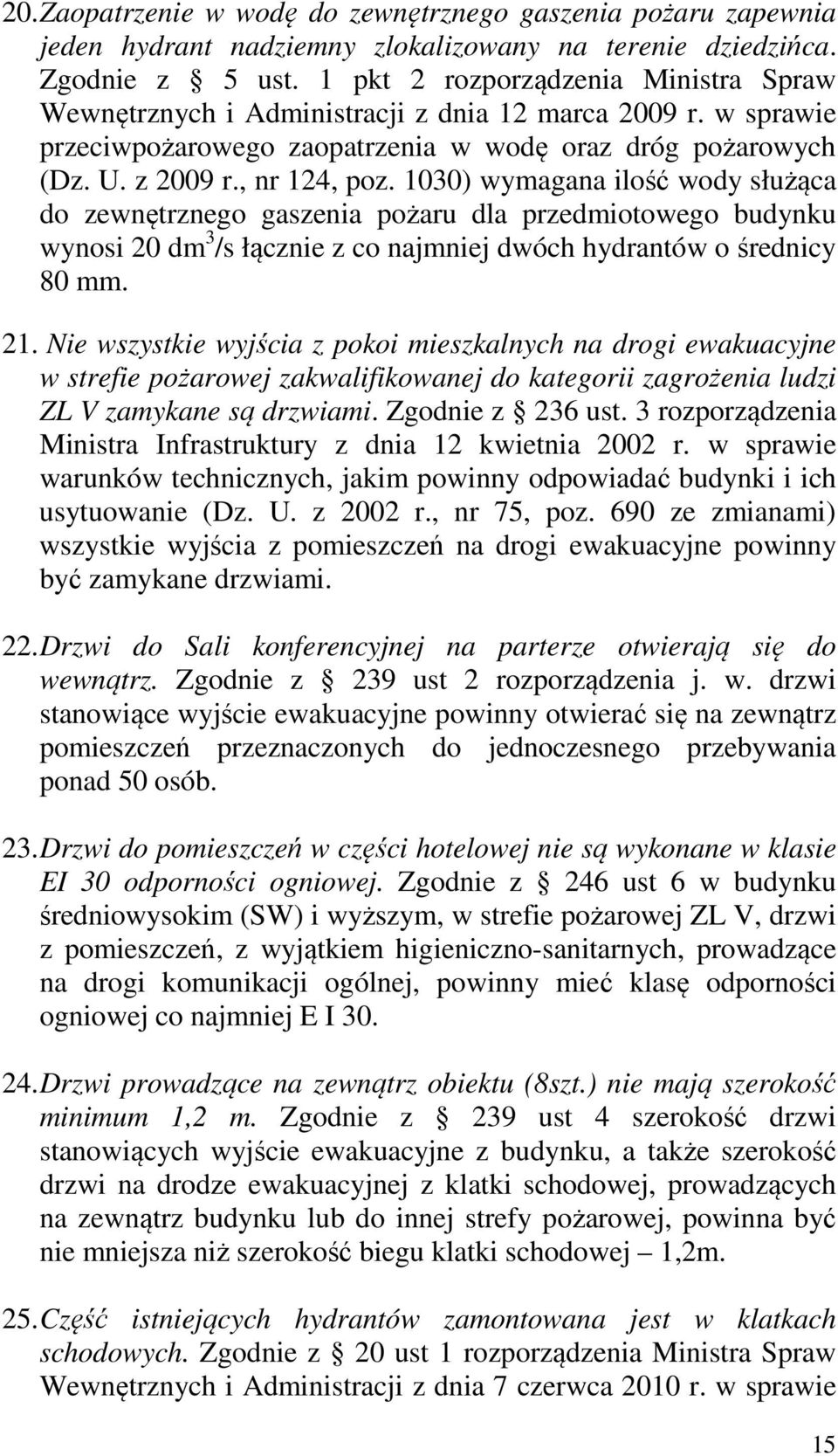 1030) wymagana ilość wody służąca do zewnętrznego gaszenia pożaru dla przedmiotowego budynku wynosi 20 dm 3 /s łącznie z co najmniej dwóch hydrantów o średnicy 80 mm. 21.