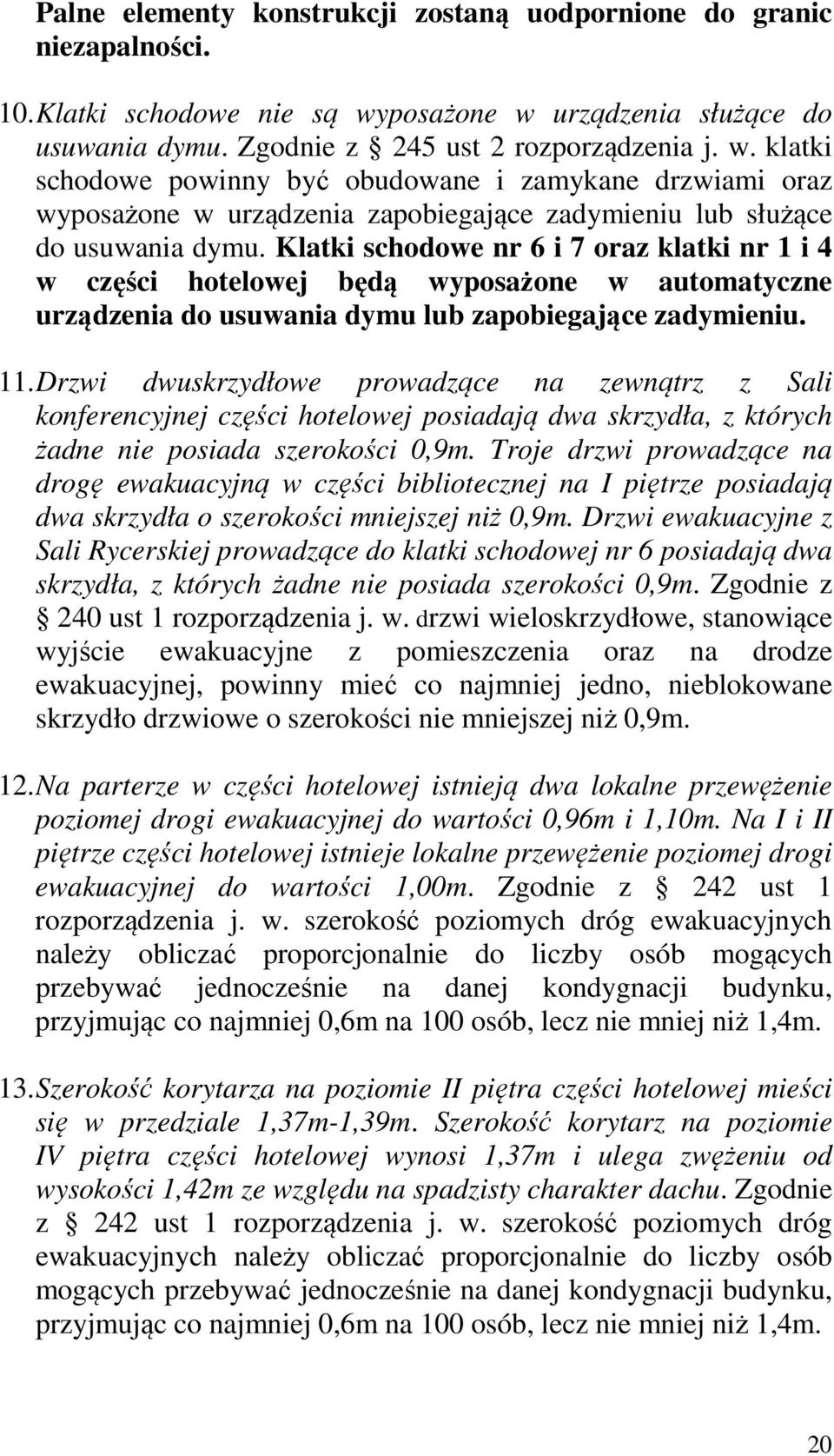 Klatki schodowe nr 6 i 7 oraz klatki nr 1 i 4 w części hotelowej będą wyposażone w automatyczne urządzenia do usuwania dymu lub zapobiegające zadymieniu. 11.