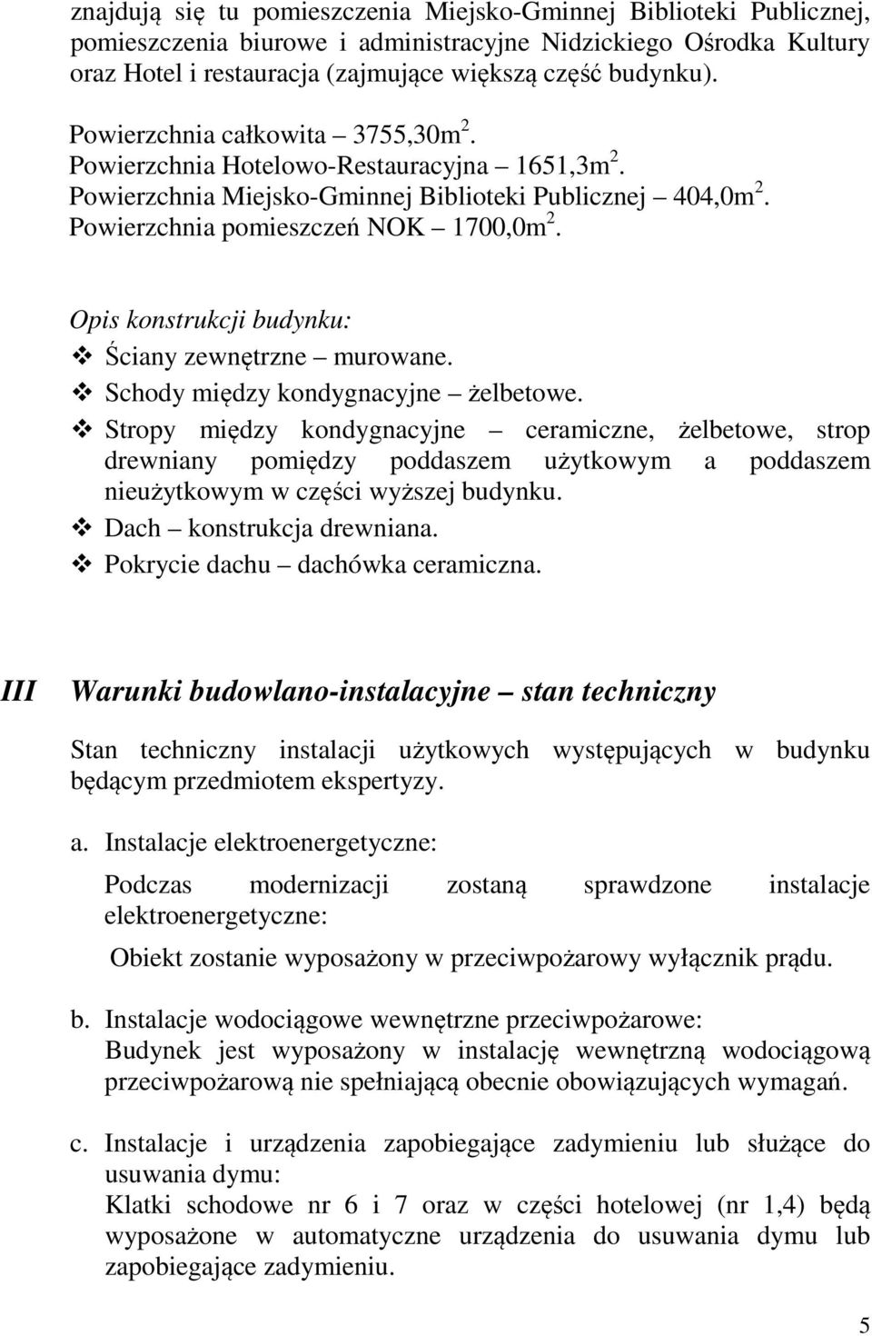 Opis konstrukcji budynku: Ściany zewnętrzne murowane. Schody między kondygnacyjne żelbetowe.