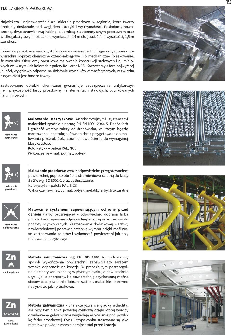 Lakiernia proszkowa wykorzystuje zaawansowaną technologię oczyszczania powierzchni poprzez chemiczne cztero-zabiegowe lub mechaniczne (piaskowanie, śrutowanie).