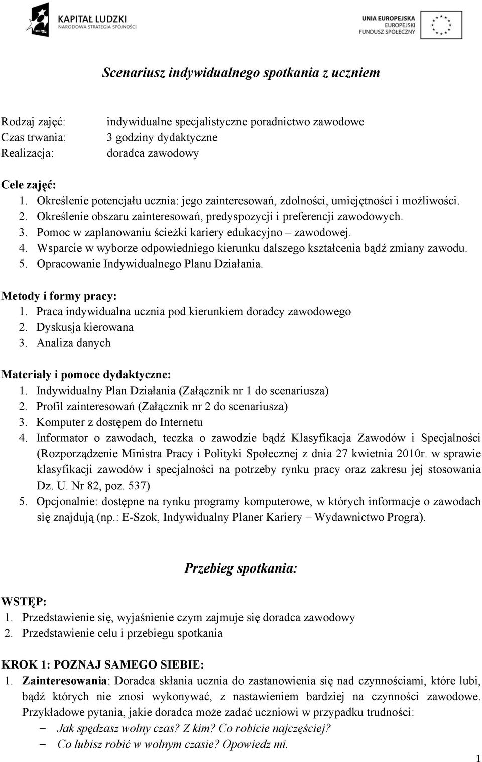 Pomoc w zaplanowaniu ścieżki kariery edukacyjno zawodowej. 4. Wsparcie w wyborze odpowiedniego kierunku dalszego kształcenia bądź zmiany zawodu. 5. Opracowanie Indywidualnego Planu Działania.